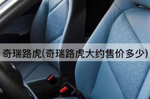 奇瑞路虎(奇瑞路虎大约售价多少)