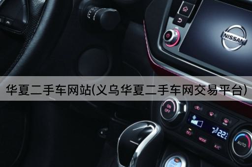 华夏二手车网站(义乌华夏二手车网交易平台)