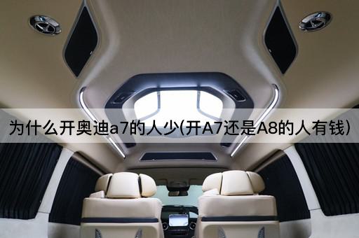 为什么开奥迪a7的人少(开A7还是A8的人有钱)