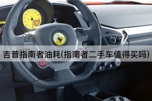 吉普指南者油耗(指南者二手车值得买吗)