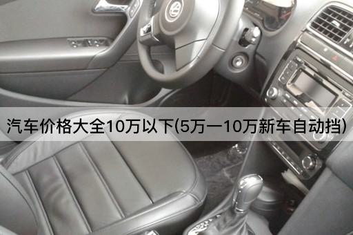汽车价格大全10万以下(5万一10万新车自动挡)