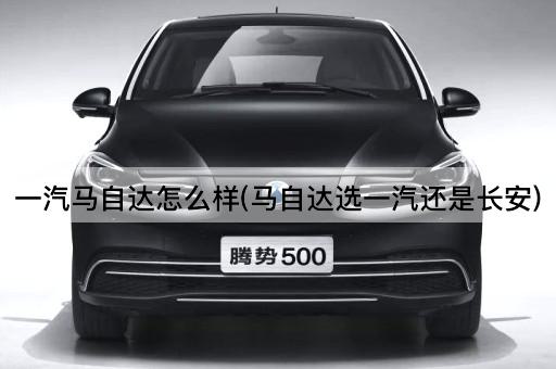一汽马自达怎么样(马自达选一汽还是长安)