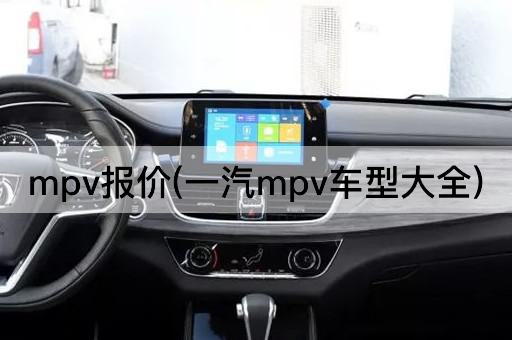 mpv报价(一汽mpv车型大全)