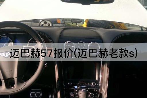 迈巴赫57报价(迈巴赫老款s)