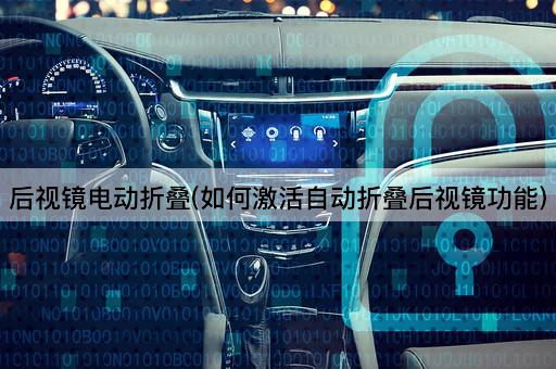 后视镜电动折叠(如何激活自动折叠后视镜功能)