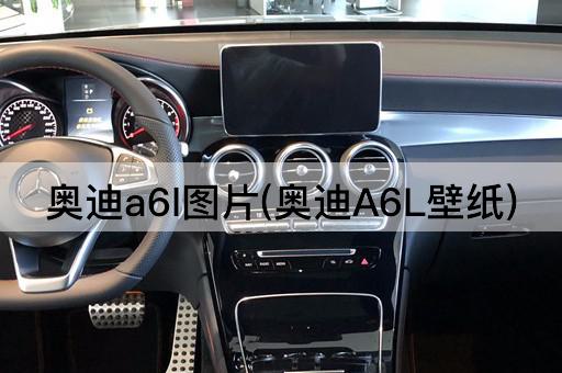 奥迪a6l图片(奥迪A6L壁纸)