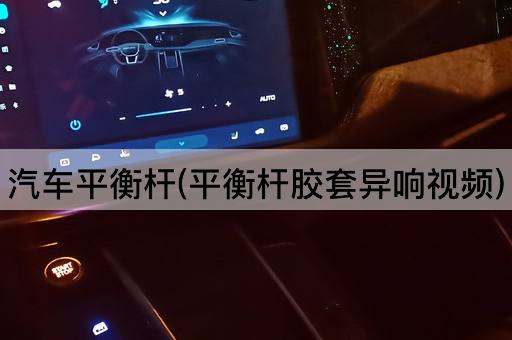 汽车平衡杆(平衡杆胶套异响视频)