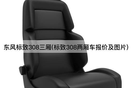 东风标致308三厢(标致308两厢车报价及图片)