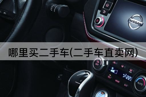 哪里买二手车(二手车直卖网)