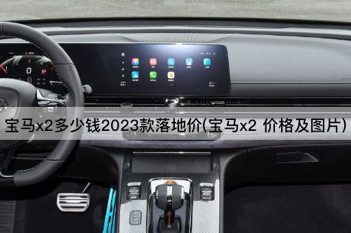 宝马x2多少钱2023款落地价(宝马x2 价格及图片)