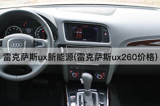 雷克萨斯ux新能源(雷克萨斯ux260价格)