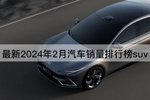最新2024年2月汽车销量排行榜suv
