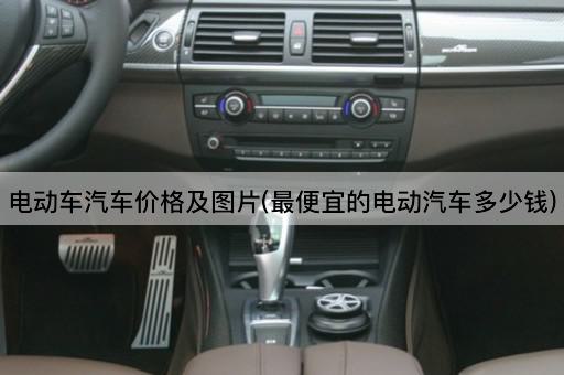 电动车汽车价格及图片(最便宜的电动汽车多少钱)